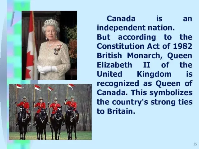 Canada is an independent nation. But according to the Constitution Act of