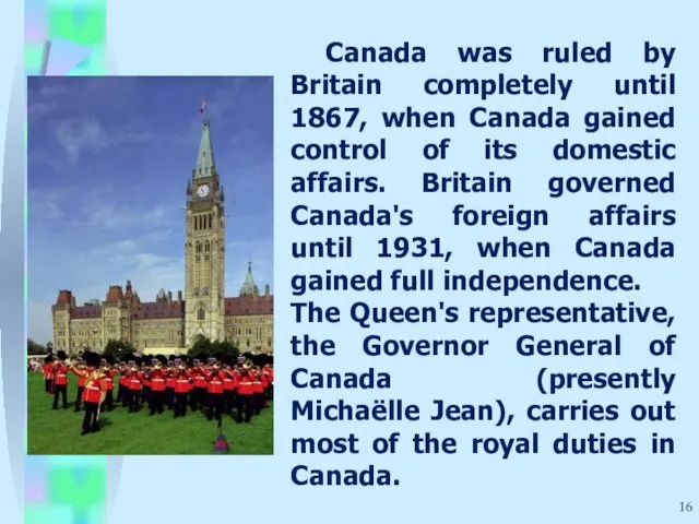 Canada was ruled by Britain completely until 1867, when Canada gained control