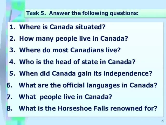 Task 5. Answer the following questions: 1. Where is Canada situated? 2.