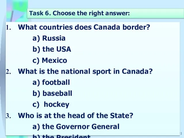 Task 6. Choose the right answer: What countries does Canada border? a)