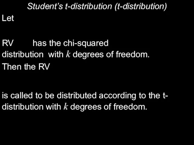 Student’s t-distribution (t-distribution) Let RV has the chi-squared distribution with k degrees