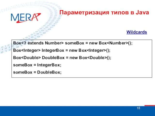 Wildcards Box someBox = new Box (); Box IntegerBox = new Box
