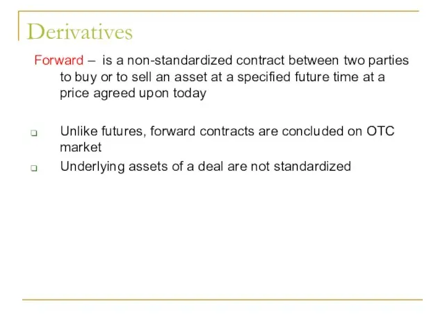 Derivatives Forward – is a non-standardized contract between two parties to buy