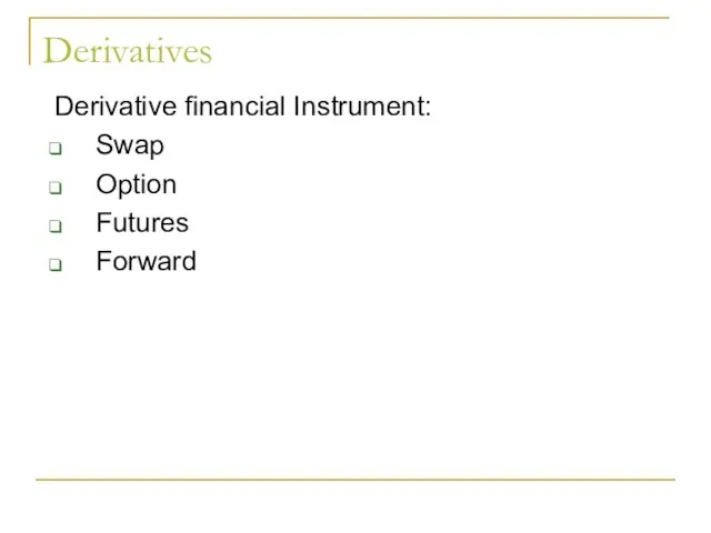 Derivatives Derivative financial Instrument: Swap Option Futures Forward