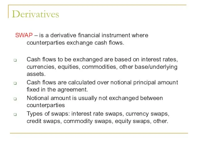 Derivatives SWAP – is a derivative financial instrument where counterparties exchange cash