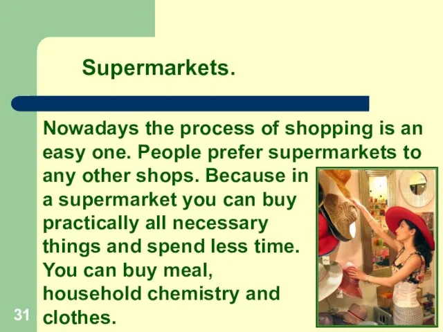 Nowadays the process of shopping is an easy one. People prefer supermarkets