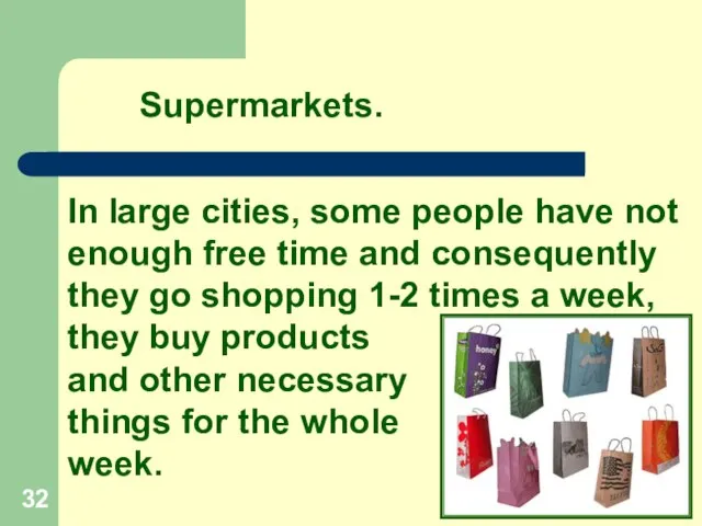 Supermarkets. In large cities, some people have not enough free time and