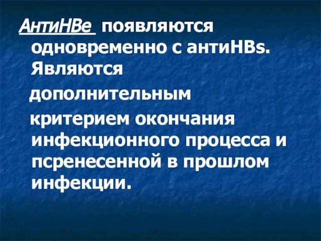 АнтиНВе появляются одновременно с антиНВs. Являются дополнительным критерием окончания инфекционного процесса и псренесенной в прошлом инфекции.