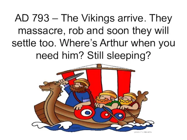 AD 793 – The Vikings arrive. They massacre, rob and soon they