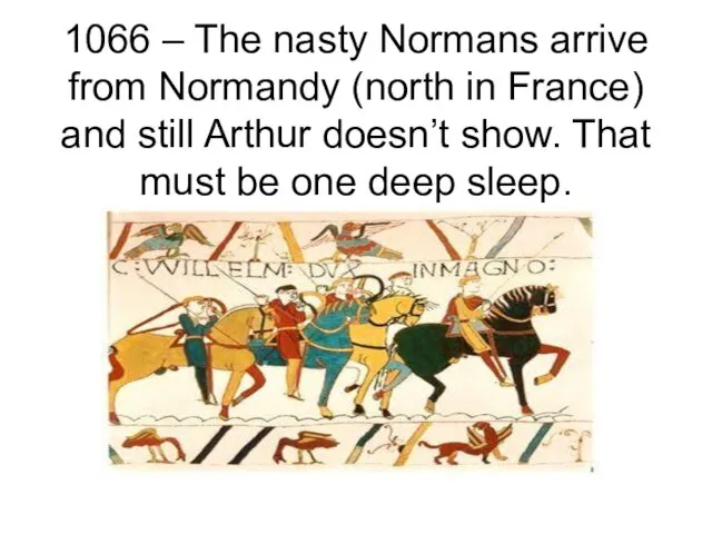 1066 – The nasty Normans arrive from Normandy (north in France) and