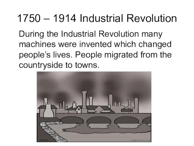 1750 – 1914 Industrial Revolution During the Industrial Revolution many machines were