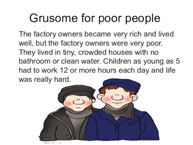 Grusome for poor people The factory owners became very rich and lived