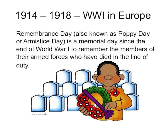 1914 – 1918 – WWI in Europe Remembrance Day (also known as