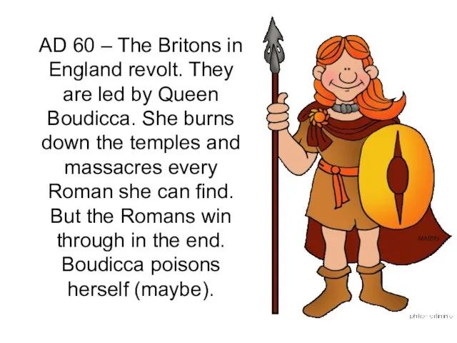 AD 60 – The Britons in England revolt. They are led by