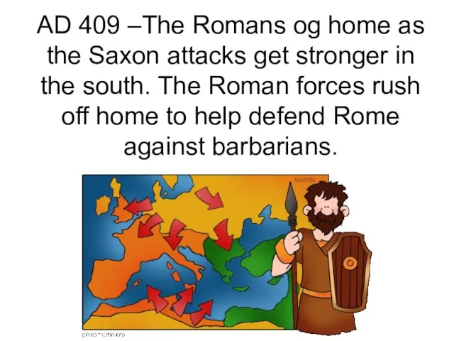 AD 409 –The Romans og home as the Saxon attacks get stronger