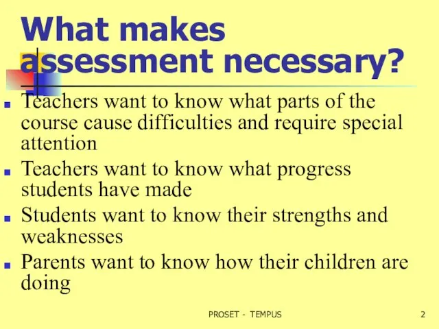 What makes assessment necessary? Teachers want to know what parts of the