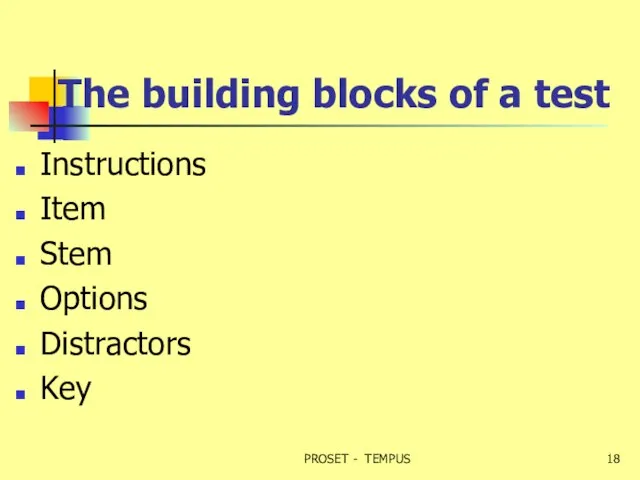 The building blocks of a test Instructions Item Stem Options Distractors Key PROSET - TEMPUS