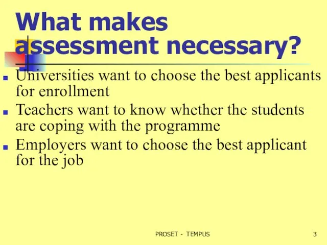 What makes assessment necessary? Universities want to choose the best applicants for