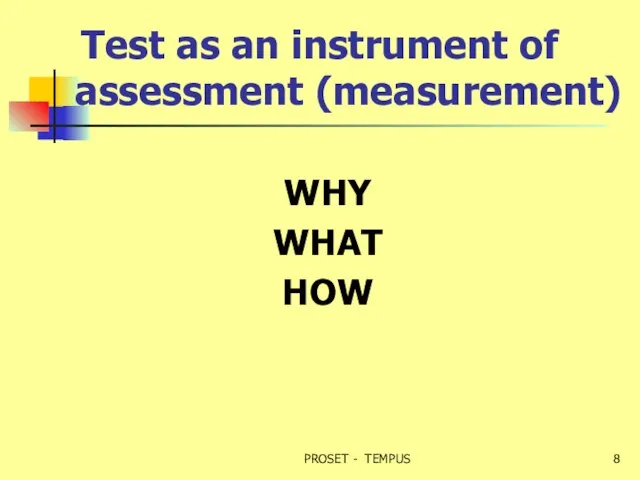 Test as an instrument of assessment (measurement) WHY WHAT HOW PROSET - TEMPUS