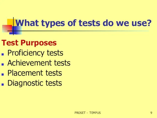 What types of tests do we use? Test Purposes Proficiency tests Achievement