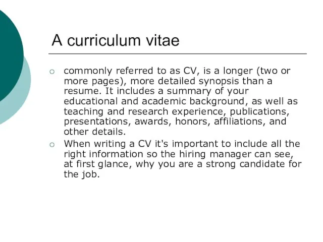 A curriculum vitae commonly referred to as CV, is a longer (two