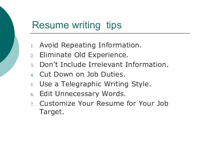 Resume writing tips Avoid Repeating Information. Eliminate Old Experience. Don't Include Irrelevant