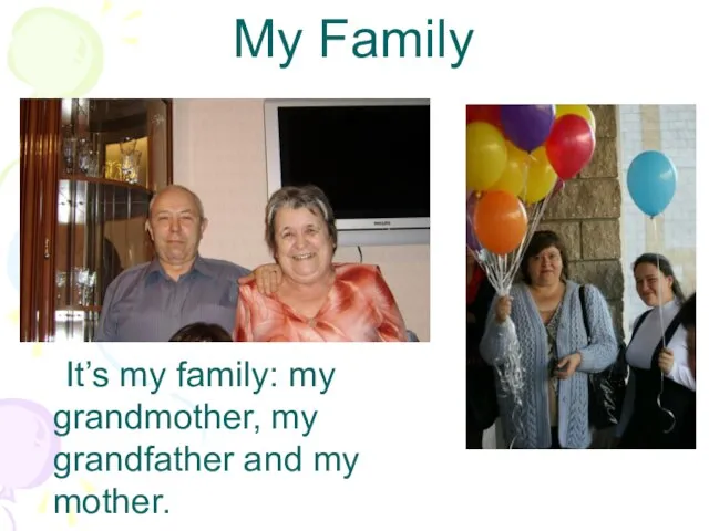 My Family It’s my family: my grandmother, my grandfather and my mother.