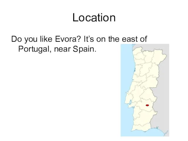 Location Do you like Evora? It’s on the east of Portugal, near Spain.