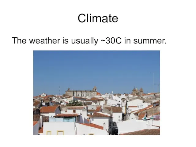 Climate The weather is usually ~30C in summer.