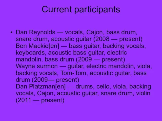 Current participants Dan Reynolds — vocals, Cajon, bass drum, snare drum, acoustic