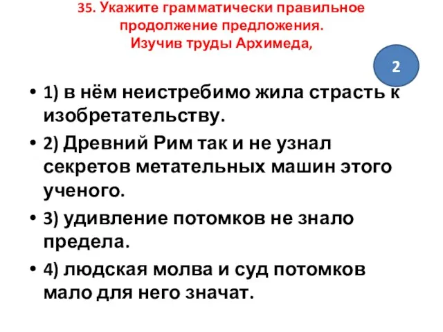 35. Укажите грамматически правильное продолжение предложения. Изучив труды Архимеда, 1) в нём