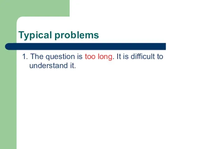 Typical problems 1. The question is too long. It is difficult to understand it.