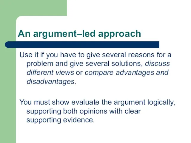 An argument–led approach Use it if you have to give several reasons