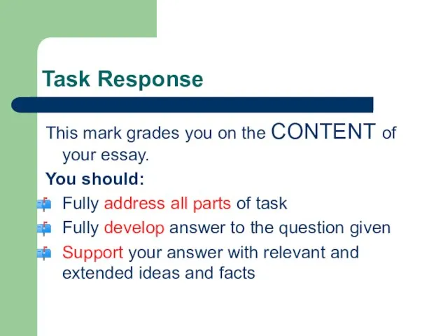 Task Response This mark grades you on the CONTENT of your essay.