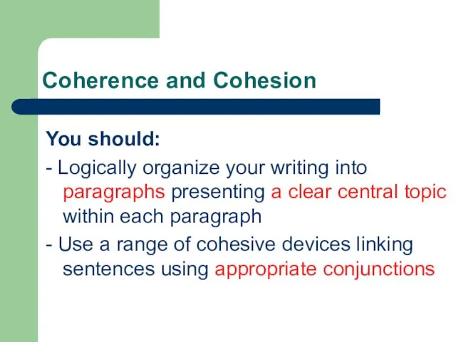 Coherence and Cohesion You should: - Logically organize your writing into paragraphs