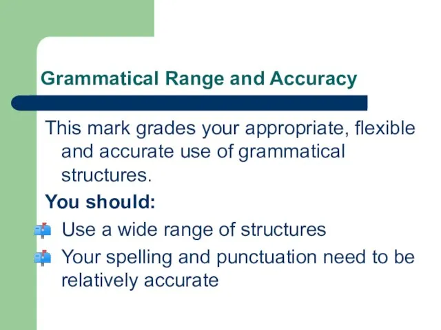 Grammatical Range and Accuracy This mark grades your appropriate, flexible and accurate