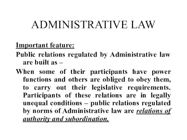 ADMINISTRATIVE LAW Important feature: Public relations regulated by Administrative law are built