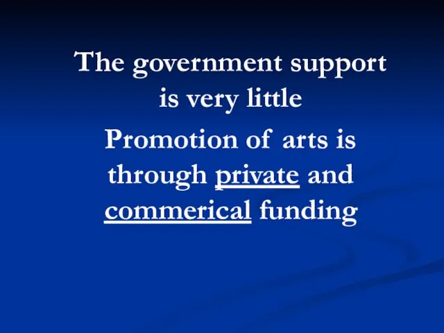The government support is very little Promotion of arts is through private and commerical funding