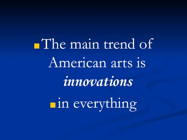 The main trend of American arts is innovations in everything