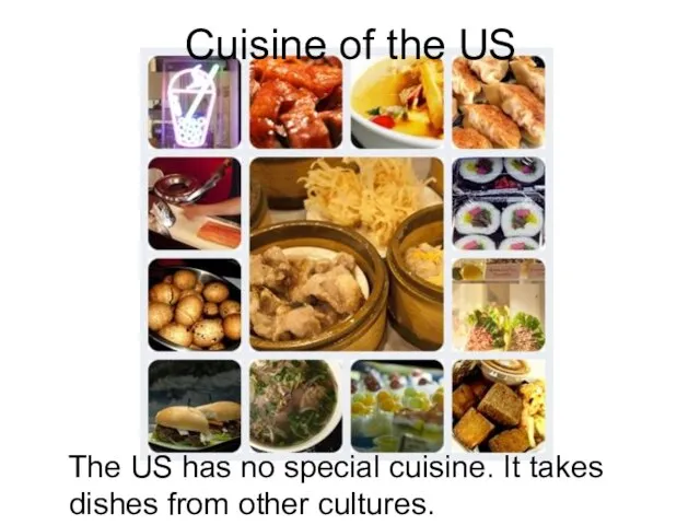 Cuisine of the US The US has no special cuisine. It takes dishes from other cultures.