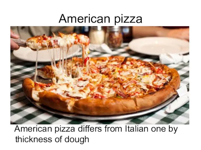 American pizza American pizza differs from Italian one by thickness of dough