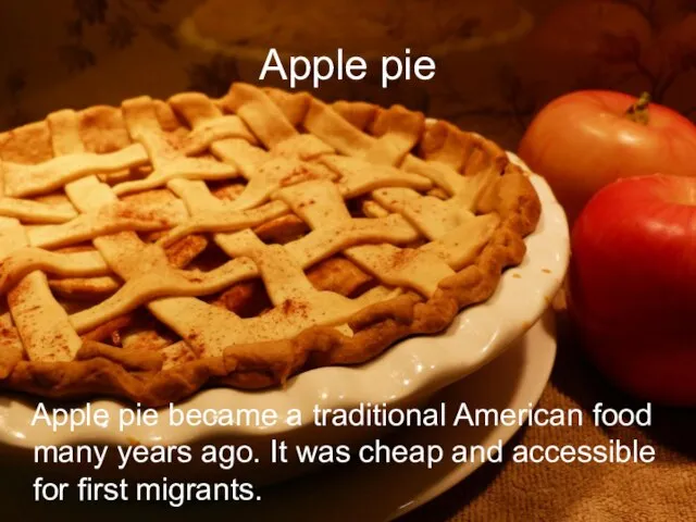 Apple pie Apple pie became a traditional American food many years ago.