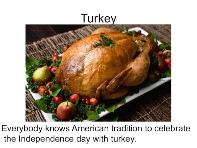 Turkey Everybody knows American tradition to celebrate the Independence day with turkey.