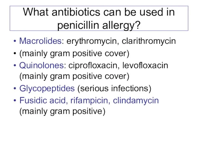 What antibiotics can be used in penicillin allergy? Macrolides: erythromycin, clarithromycin (mainly