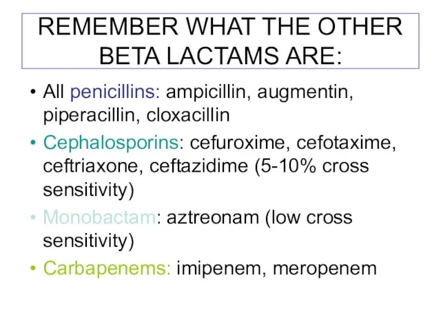 REMEMBER WHAT THE OTHER BETA LACTAMS ARE: All penicillins: ampicillin, augmentin, piperacillin,
