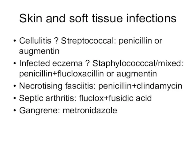 Skin and soft tissue infections Cellulitis ? Streptococcal: penicillin or augmentin Infected