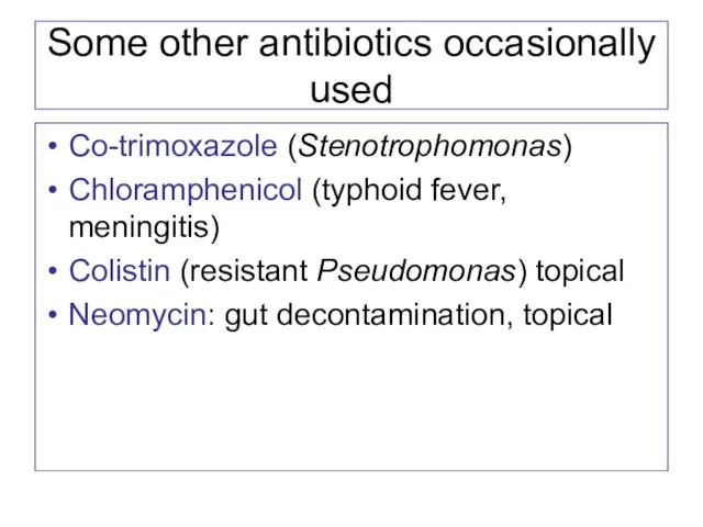 Some other antibiotics occasionally used Co-trimoxazole (Stenotrophomonas) Chloramphenicol (typhoid fever, meningitis) Colistin