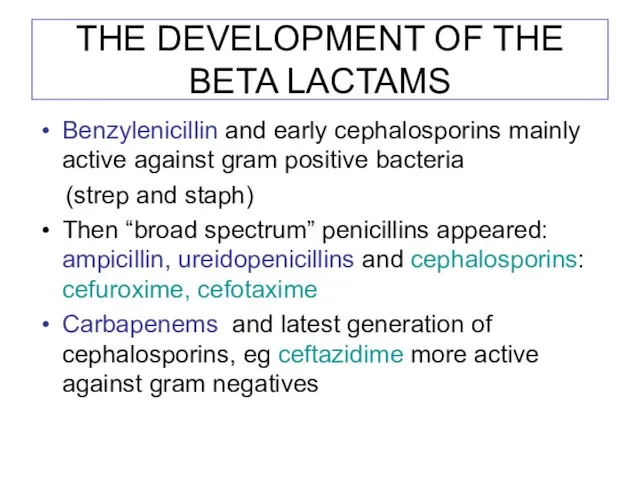 THE DEVELOPMENT OF THE BETA LACTAMS Benzylenicillin and early cephalosporins mainly active