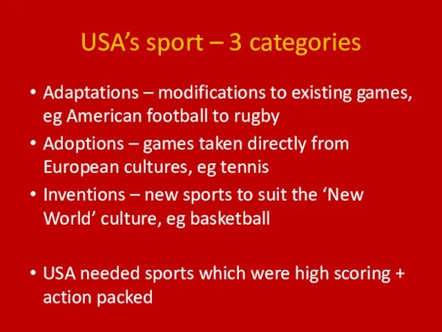 USA’s sport – 3 categories Adaptations – modifications to existing games, eg