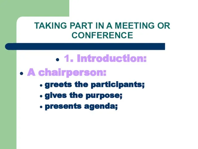 TAKING PART IN A MEETING OR CONFERENCE 1. Introduction: A chairperson: greets